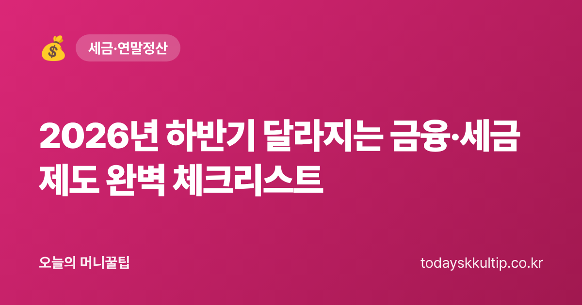 2026년 하반기 달라지는 금융·세금 제도 완벽 체크리스트 - 오늘의 머니꿀팁 대표 이미지