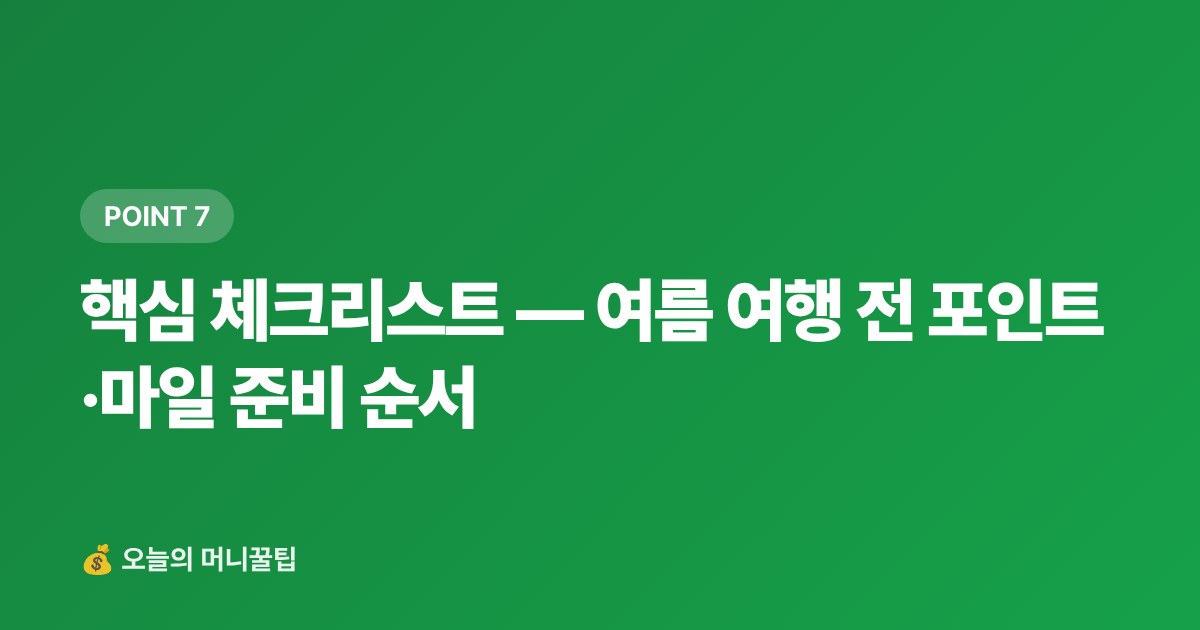 핵심 체크리스트 — 여름 여행 전 포인트·마일 준비 순서 - 포인트·마일리지로 여름 여행비 0원 만드는 카드 전략 2026