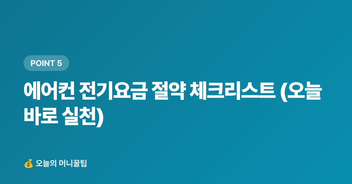 에어컨 전기요금 절약 체크리스트 (오늘 바로 실천) - 에어컨 전기요금 누진세 구간별 절약법 총정리 (2026)
