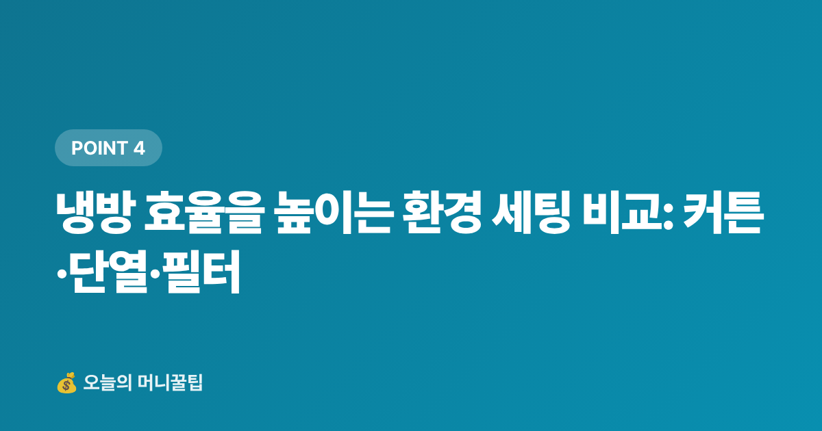 냉방 효율을 높이는 환경 세팅 비교: 커튼·단열·필터 - 에어컨 끄지 않고 전기요금 30% 줄이는 법 (2026 여름)