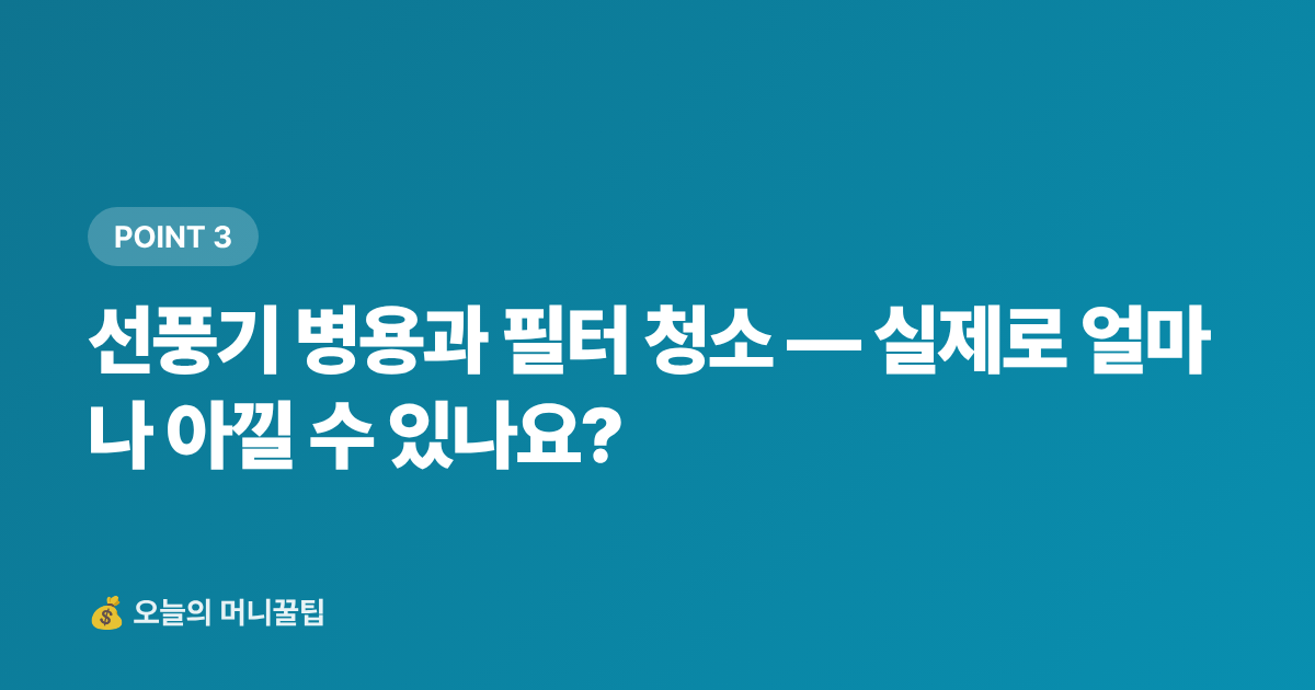 선풍기 병용과 필터 청소 — 실제로 얼마나 아낄 수 있나요? - 전기요금 누진세 피하기 — 8월 에어컨 절약 실전 팁