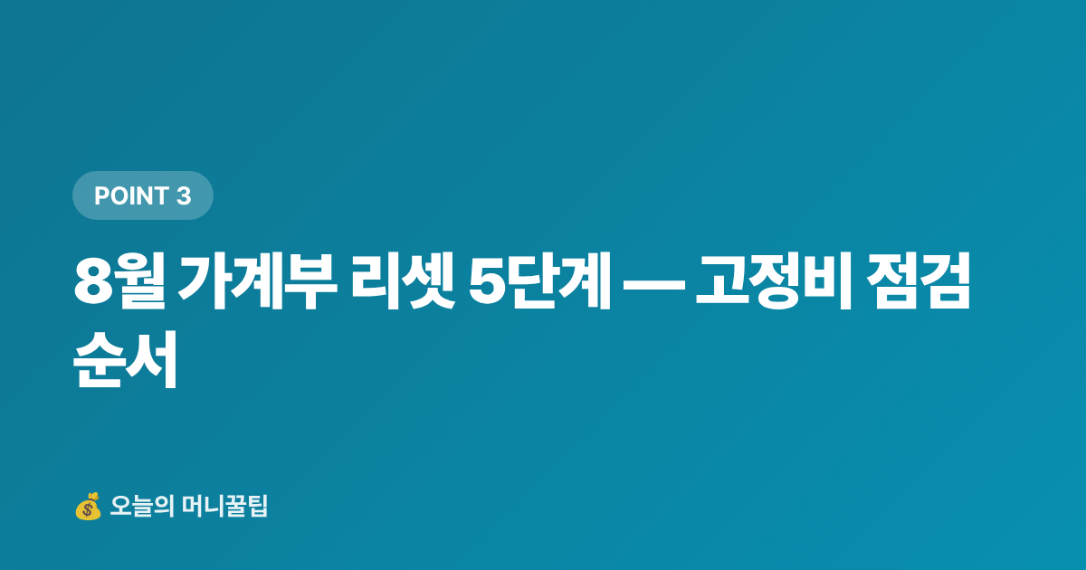 8월 가계부 리셋 5단계 — 고정비 점검 순서 - 8월 가계부 리셋: 휴가 후 고정비 점검 체크리스트