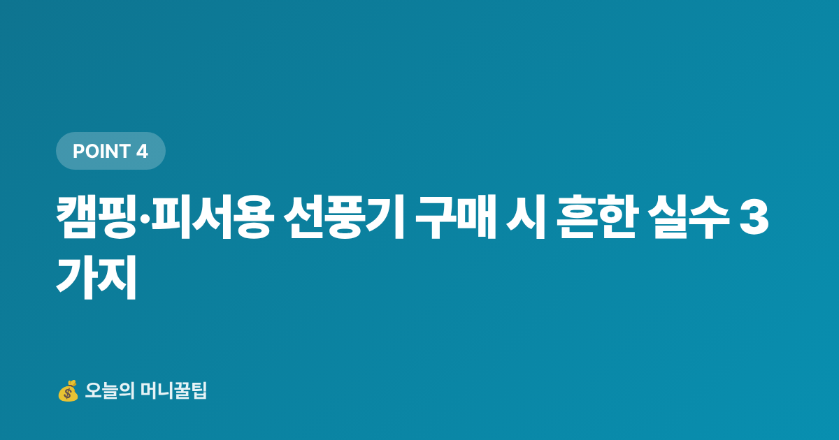 캠핑·피서용 선풍기 구매 시 흔한 실수 3가지 - 캠핑·피서 냉풍기·휴대용선풍기 스마트 구매가이드 2026