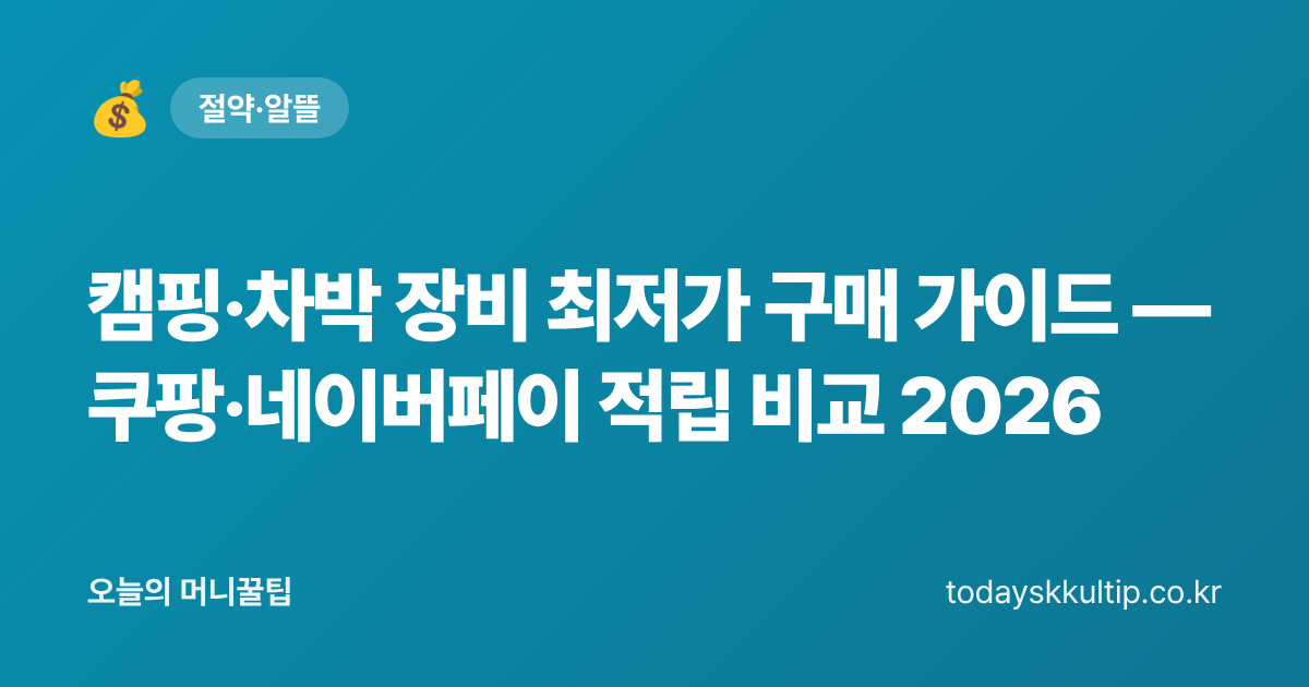 캠핑·차박 장비 최저가 구매 가이드 — 쿠팡·네이버페이 적립 비교 2026 - 오늘의 머니꿀팁 대표 이미지