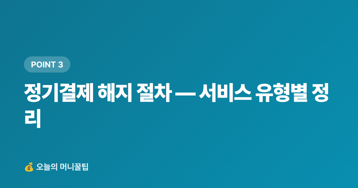 정기결제 해지 절차 — 서비스 유형별 정리 - 정기결제 해지로 구독 절약하는 현실 가이드
