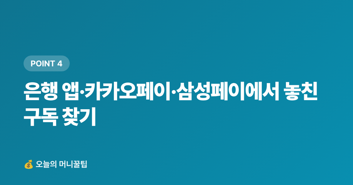 은행 앱·카카오페이·삼성페이에서 놓친 구독 찾기 - 추석 전 숨은 구독료 찾아 정기결제 해지하는 법 — 월 얼마 아낄 수 있을까