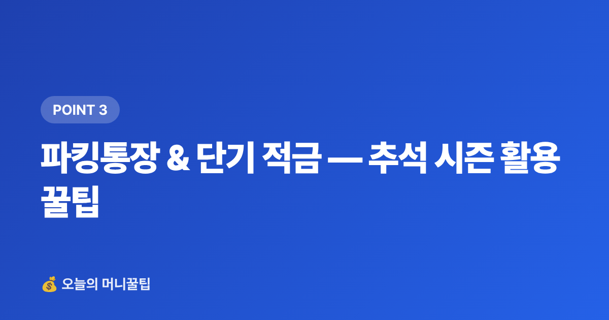 파킹통장 &amp; 단기 적금 — 추석 시즌 활용 꿀팁 - 추석 상여금·휴가비, 단기 고금리 상품 완전 비교 가이드