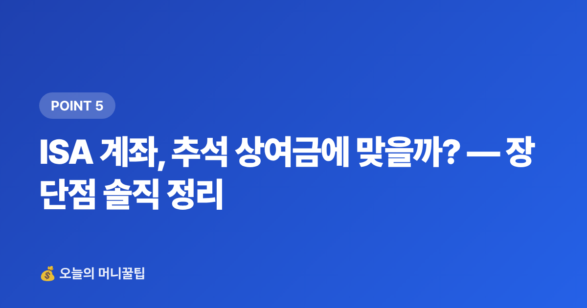 ISA 계좌, 추석 상여금에 맞을까? — 장단점 솔직 정리 - 추석 상여금·휴가비, 단기 고금리 상품 완전 비교 가이드