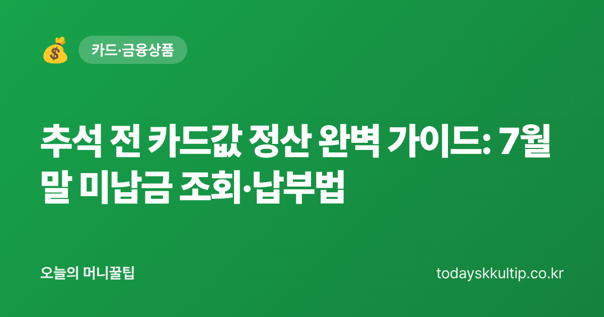 추석 전 카드값 정산 완벽 가이드: 7월 말 미납금 조회·납부법 - 오늘의 머니꿀팁 대표 이미지