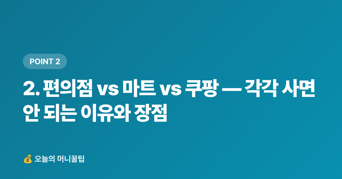 2. 편의점 vs 마트 vs 쿠팡 — 각각 사면 안 되는 이유와 장점 - 환절기 감기약 최저가 구매 가이드 — 편의점·마트·쿠팡 가격 비교 + 똑똑한 구매 팁