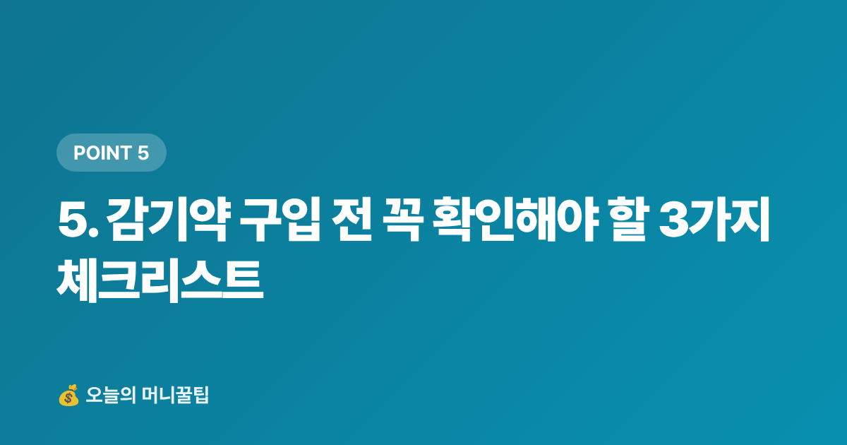 5. 감기약 구입 전 꼭 확인해야 할 3가지 체크리스트 - 환절기 감기약 최저가 구매 가이드 — 편의점·마트·쿠팡 가격 비교 + 똑똑한 구매 팁