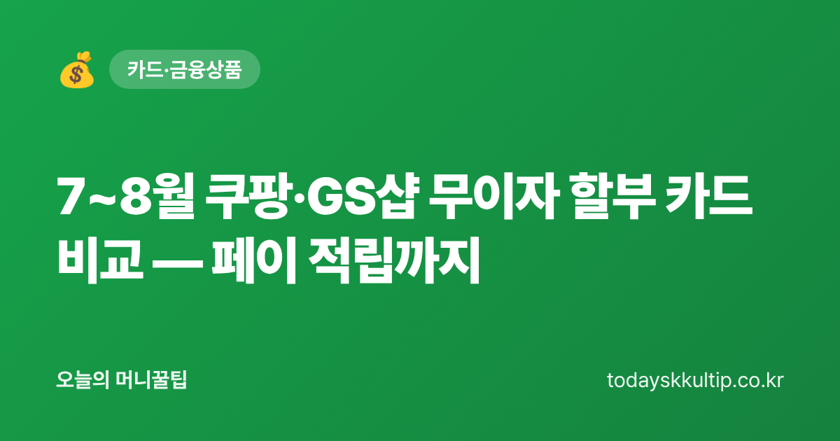 7~8월 쿠팡·GS샵 무이자 할부 카드 비교 — 페이 적립까지 - 오늘의 머니꿀팁 대표 이미지