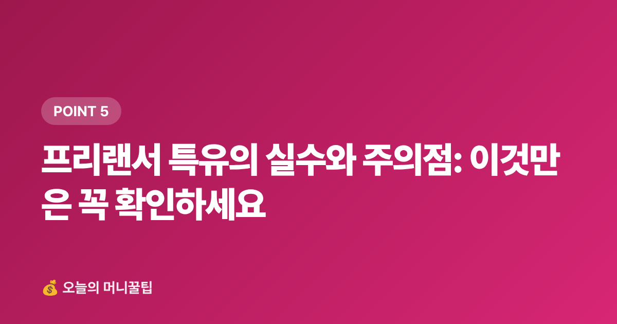 프리랜서 특유의 실수와 주의점: 이것만은 꼭 확인하세요 - 8월 개인사업자·프리랜서 중간정산 세금 미리 납부하는 똑똑한 방법