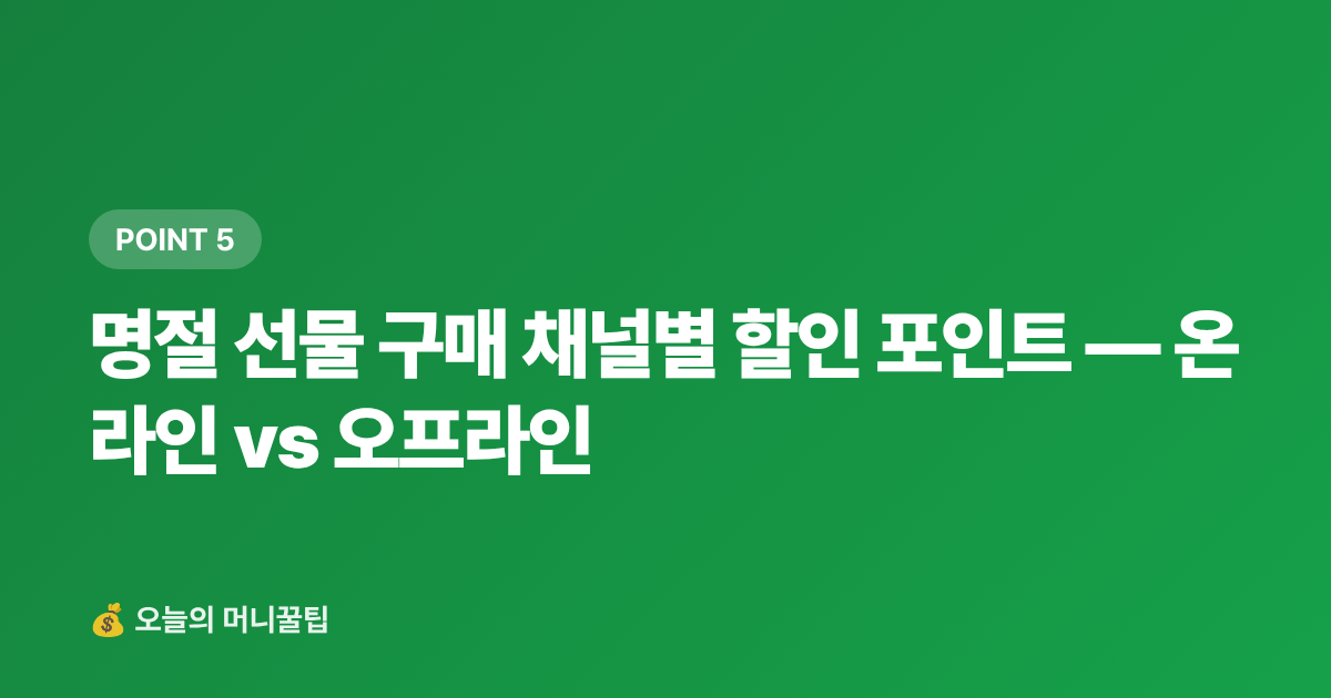 명절 선물 구매 채널별 할인 포인트 — 온라인 vs 오프라인 - 명절 카드 할인·페이 적립 혜택 총정리 (2026)