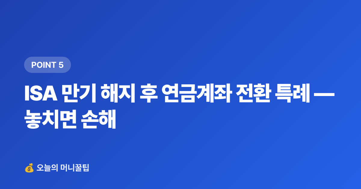 ISA 만기 해지 후 연금계좌 전환 특례 — 놓치면 손해 - ISA 비과세 한도 소진 후 추가 투자 전략 완벽 정리
