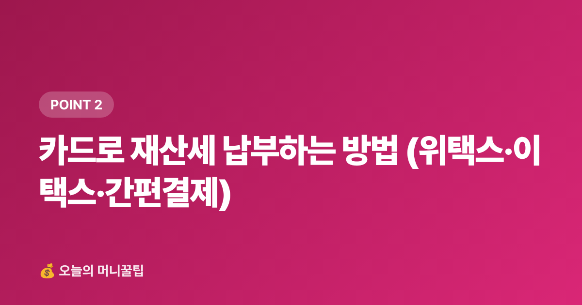 카드로 재산세 납부하는 방법 (위택스·이택스·간편결제) - 7월 재산세 카드 납부 무이자·캐시백 총정리