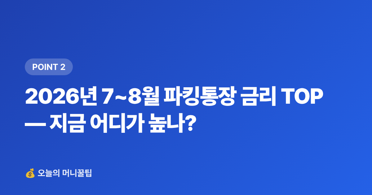 2026년 7~8월 파킹통장 금리 TOP — 지금 어디가 높나? - 파킹통장 vs 정기예금 7~8월 고금리 비교 & 갈아타기 전략