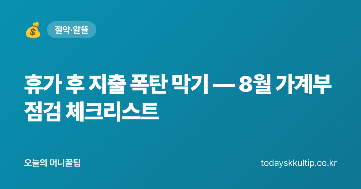 휴가 후 지출 폭탄 막기 — 8월 가계부 점검 체크리스트 - 오늘의 머니꿀팁 대표 이미지
