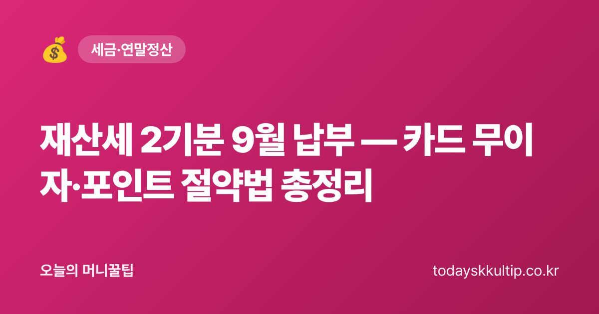재산세 2기분 9월 납부 — 카드 무이자·포인트 절약법 총정리 - 오늘의 머니꿀팁 대표 이미지