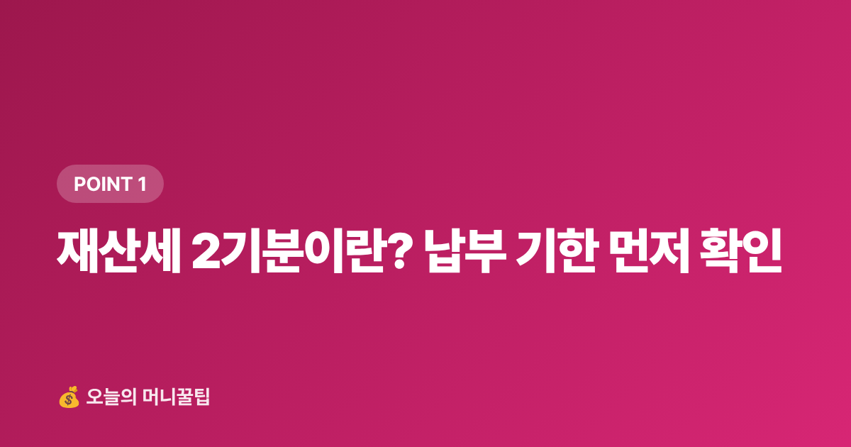 재산세 2기분이란? 납부 기한 먼저 확인 - 재산세 2기분 9월 납부, 카드 무이자·포인트로 절약하는 법