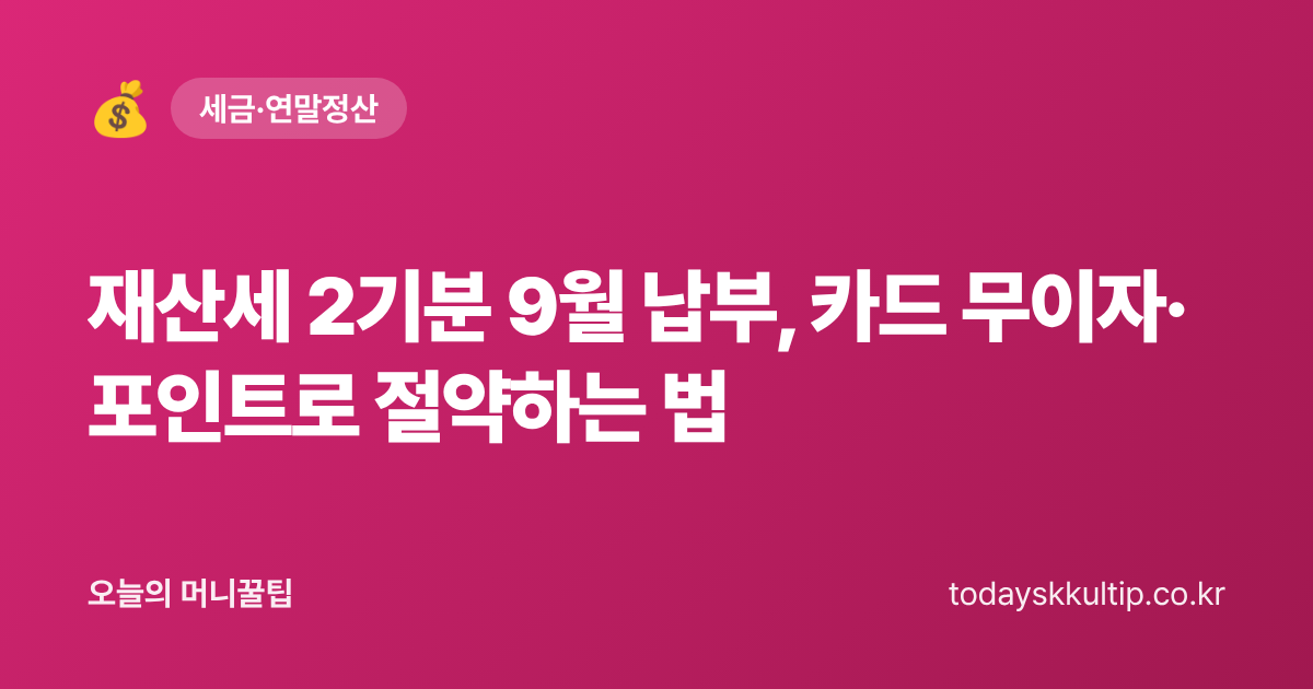 재산세 2기분 9월 납부, 카드 무이자·포인트로 절약하는 법 - 오늘의 머니꿀팁 대표 이미지