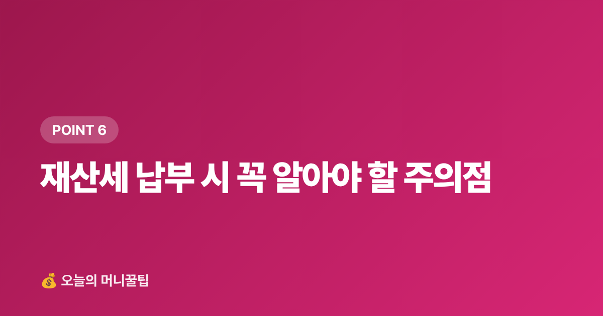 재산세 납부 시 꼭 알아야 할 주의점 - 9월 재산세 2기분 납부, 카드 무이자·포인트로 최대 10만 원 절약하는 방법