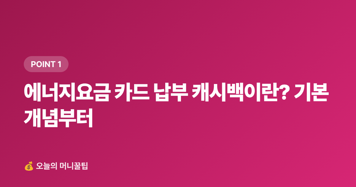 에너지요금 카드 납부 캐시백이란? 기본 개념부터 - 9월 에너지요금 카드 혜택·캐시백 신청법 총정리
