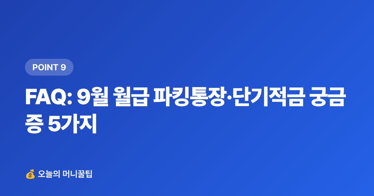 FAQ: 9월 월급 파킹통장·단기적금 궁금증 5가지 - 9월 월급 통장에 묻혀 있으면 손해—고금리 파킹통장·단기적금 비교 2026