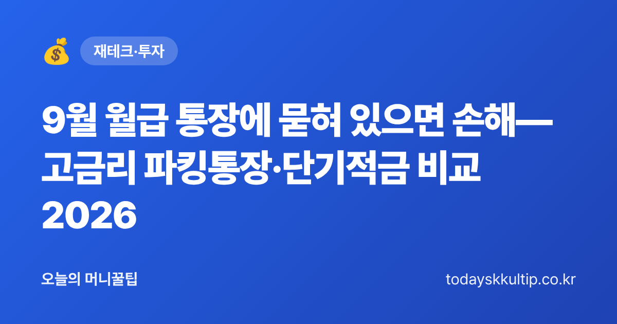 9월 월급 통장에 묻혀 있으면 손해—고금리 파킹통장·단기적금 비교 2026 - 오늘의 머니꿀팁 대표 이미지