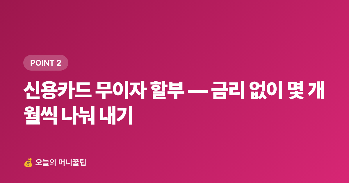 신용카드 무이자 할부 — 금리 없이 몇 개월씩 나눠 내기 - 9월 재산세 2기분 납부 — 카드 무이자·포인트로 최대 절세하는 팁