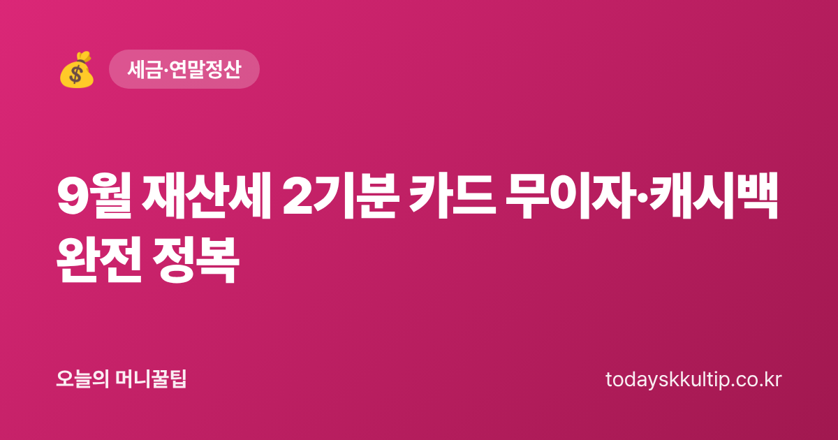 9월 재산세 2기분 카드 무이자·캐시백 완전 정복 - 오늘의 머니꿀팁 대표 이미지