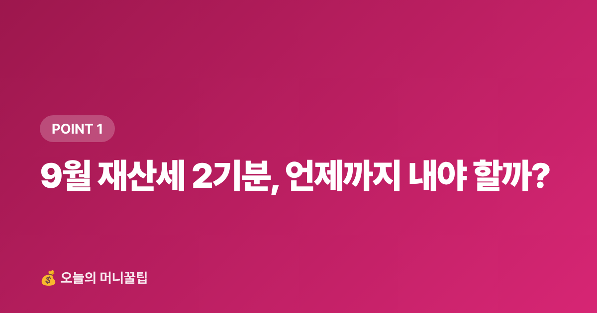 9월 재산세 2기분, 언제까지 내야 할까? - 9월 재산세 2기분 납부 가이드 — 카드 무이자·포인트 할인 받는 방법