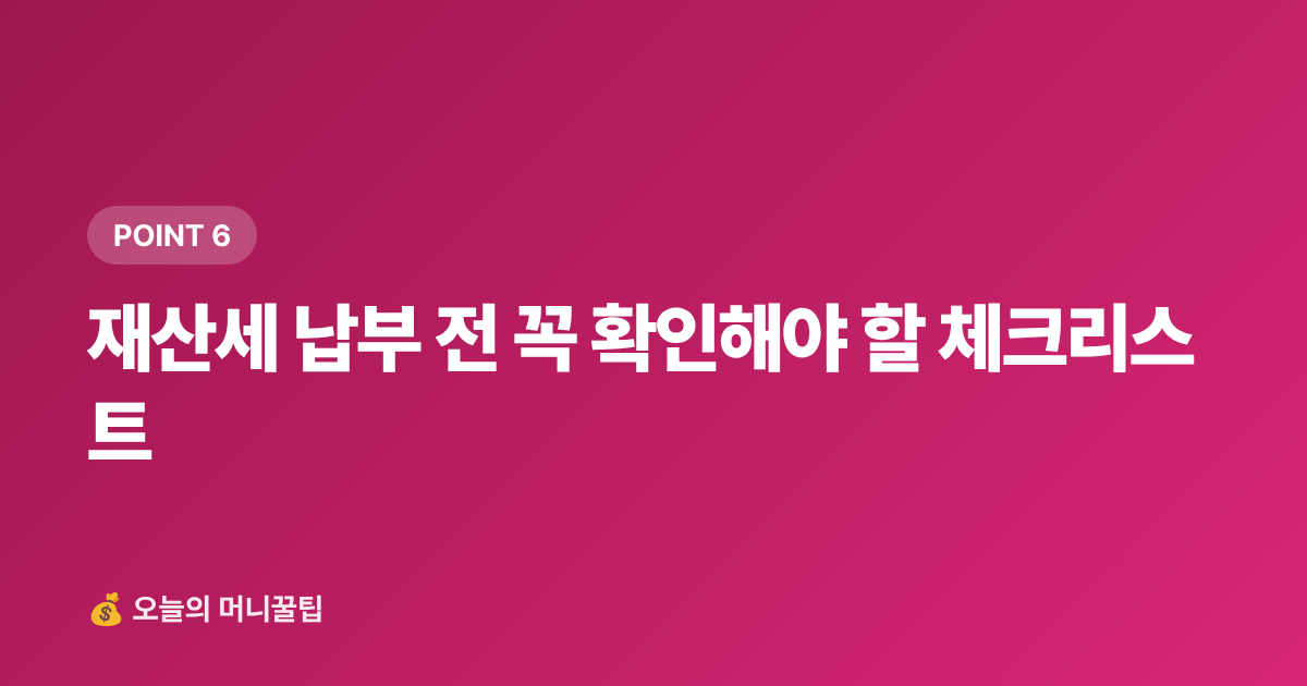 재산세 납부 전 꼭 확인해야 할 체크리스트 - 9월 재산세 2기분 납부 가이드 — 카드 무이자·포인트 할인 받는 방법