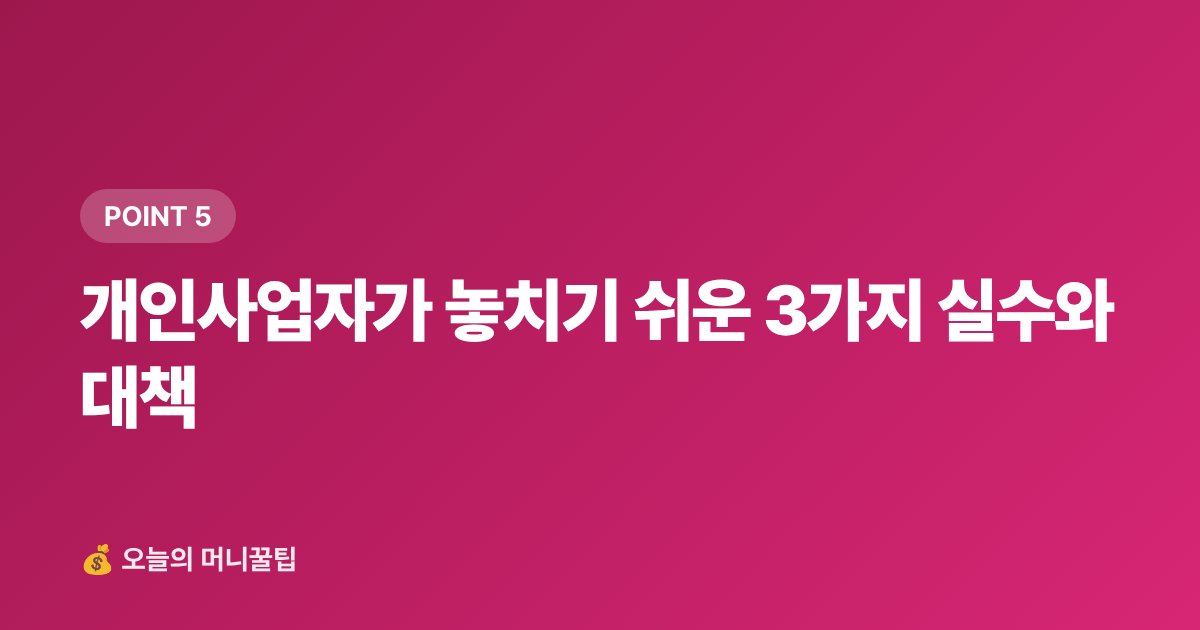 개인사업자가 놓치기 쉬운 3가지 실수와 대책 - 개인사업자 9월 부가세 신고 셀프 준비법 — 필수 서류·절세 팁·흔한 실수 3가지