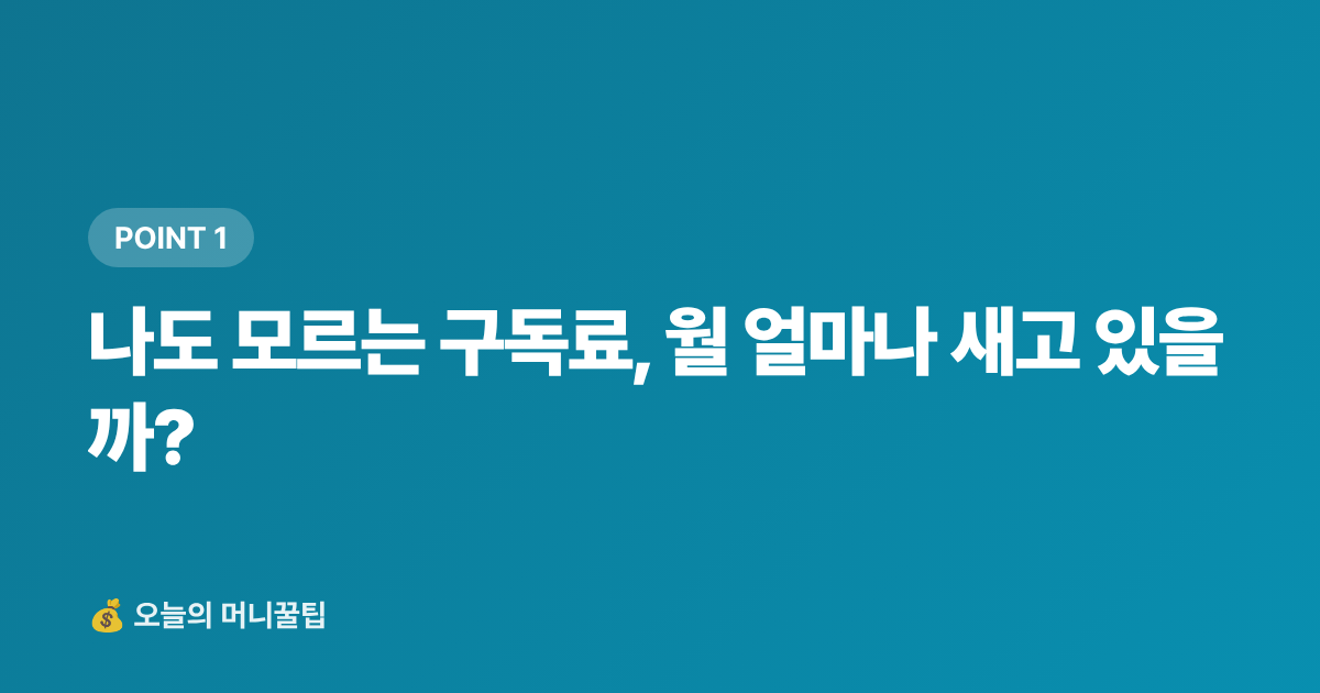 나도 모르는 구독료, 월 얼마나 새고 있을까? - 정기결제 해지로 구독 절약, 매달 얼마 새고 있나