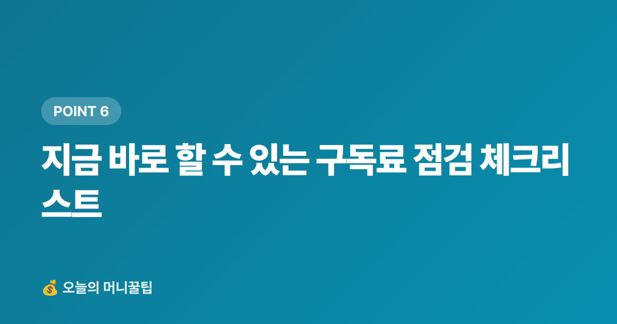 지금 바로 할 수 있는 구독료 점검 체크리스트 - 구독료 정기결제 해지·정산 완전 가이드 — 휴가 후 꼭 점검하세요