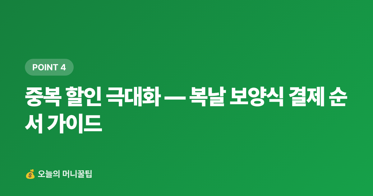 중복 할인 극대화 — 복날 보양식 결제 순서 가이드 - 보양식 카드할인·페이적립 혜택 총정리 — 복날 프로모션 극대화