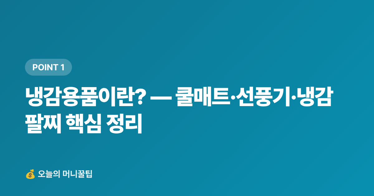 냉감용품이란? — 쿨매트·선풍기·냉감팔찌 핵심 정리 - 냉감용품 최저가 구매 가이드 2026 — 쿠팡·네이버페이 적립 비교