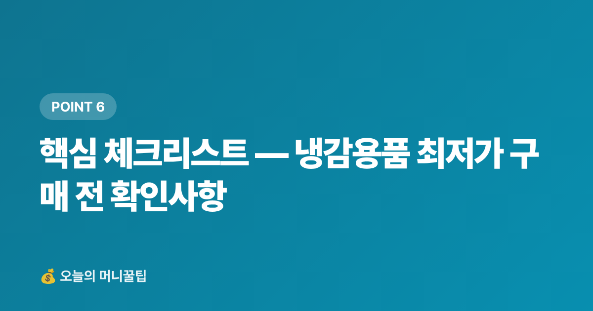 핵심 체크리스트 — 냉감용품 최저가 구매 전 확인사항 - 냉감용품 최저가 구매 가이드 2026 — 쿠팡·네이버페이 적립 비교