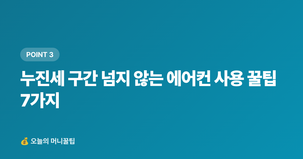 누진세 구간 넘지 않는 에어컨 사용 꿀팁 7가지 - 여름 전기요금 누진세 구간 완전 정복 + 에어컨 절약법