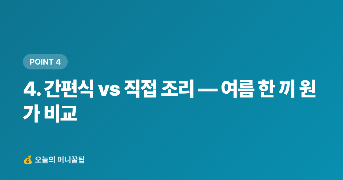 4. 간편식 vs 직접 조리 — 여름 한 끼 원가 비교 - 여름 식비 절약 실전법: 배달비 제로로 월 10만원 아끼기