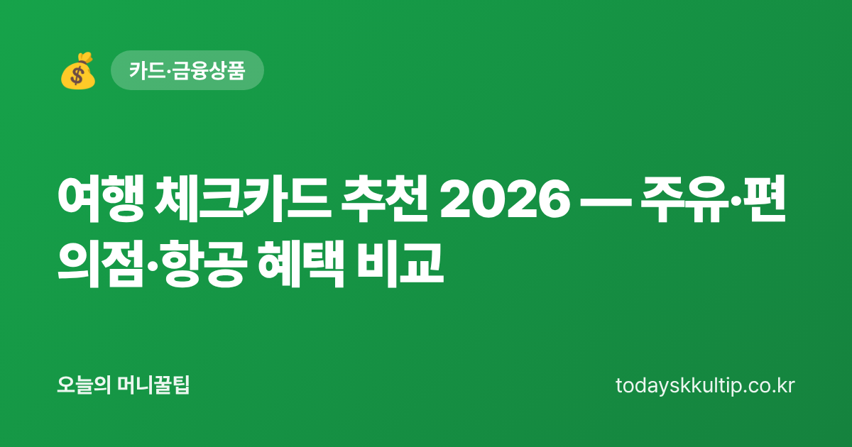여행 체크카드 추천 2026 — 주유·편의점·항공 혜택 비교 - 오늘의 머니꿀팁 대표 이미지