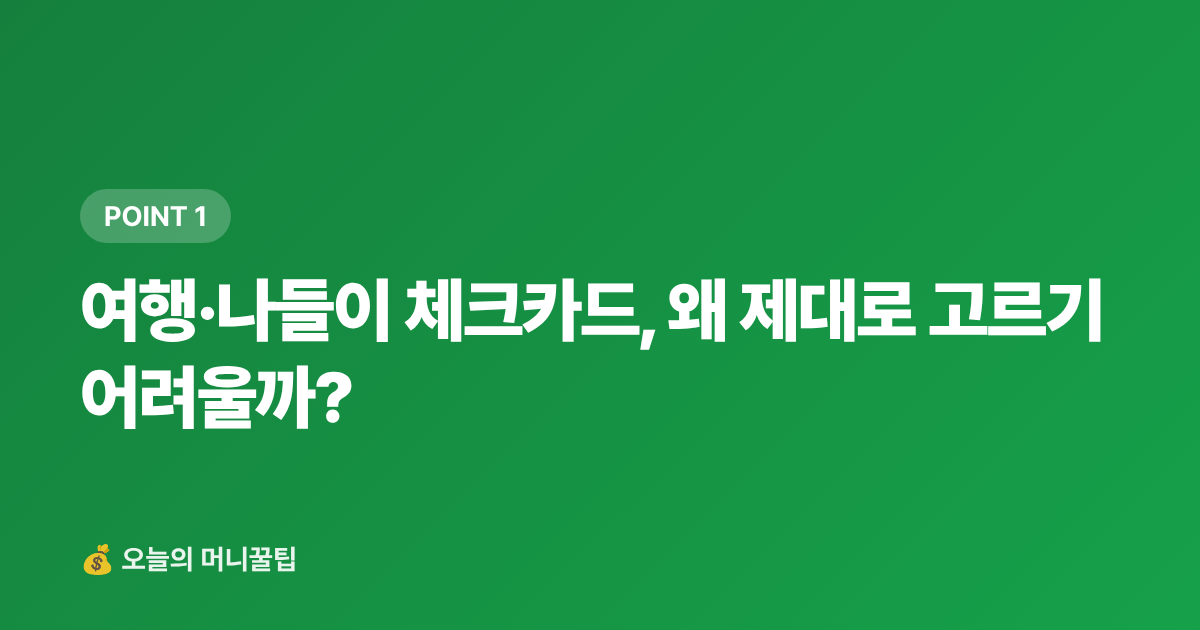 여행·나들이 체크카드, 왜 제대로 고르기 어려울까? - 여행·나들이 체크카드 추천 — 주유·편의점·국내항공 혜택 비교