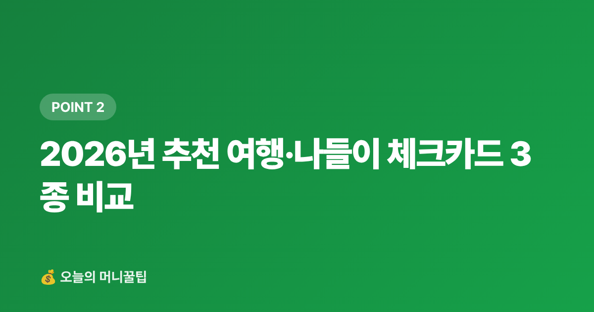 2026년 추천 여행·나들이 체크카드 3종 비교 - 여행·나들이 체크카드 추천 — 주유·편의점·국내항공 혜택 비교