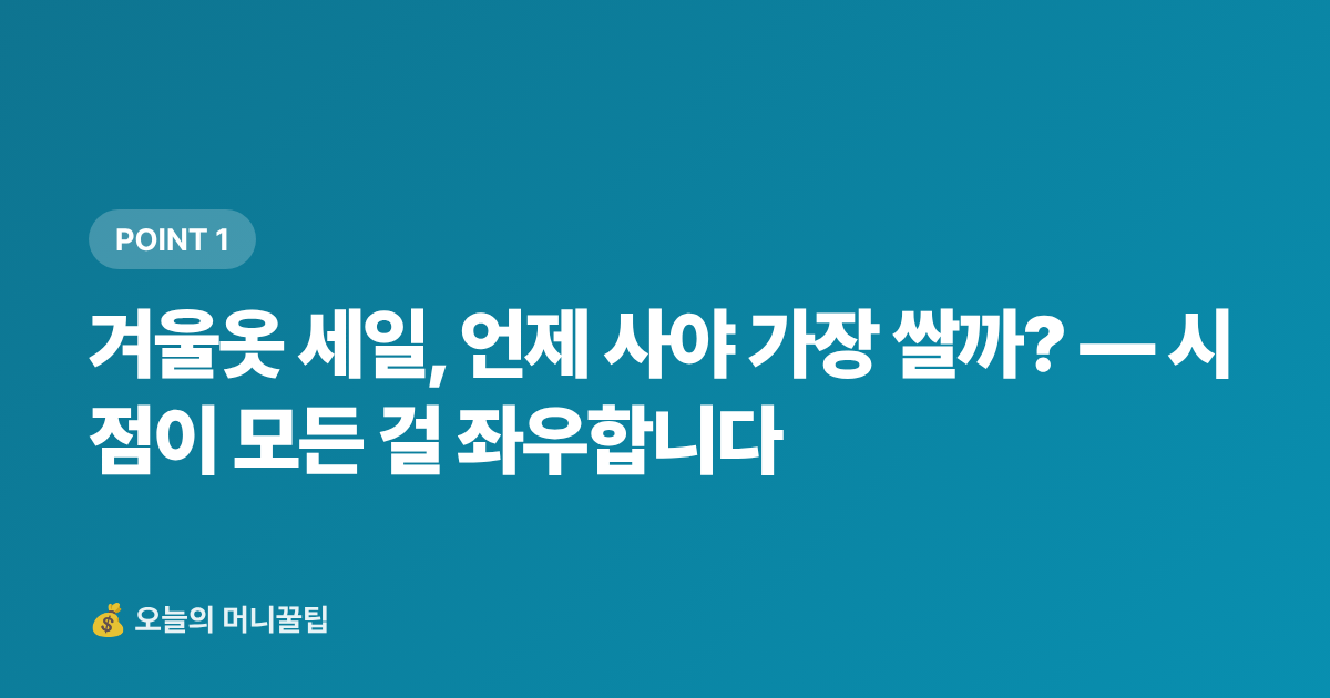 겨울옷 세일, 언제 사야 가장 쌀까? — 시점이 모든 걸 좌우합니다 - 겨울옷 세일 언제 시작? 명품 아울렛·온라인 최저가 구매 시점 및 절약팁