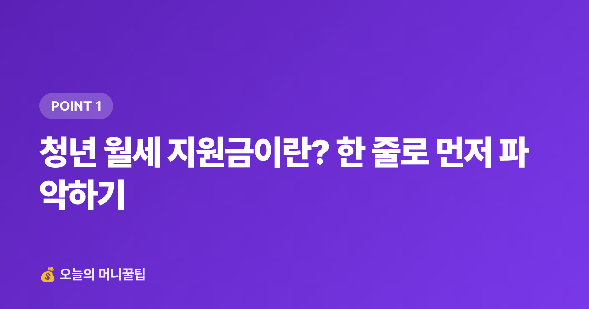 청년 월세 지원금이란? 한 줄로 먼저 파악하기 - 청년 월세 지원금 2026 하반기 신청조건·일정 총정리